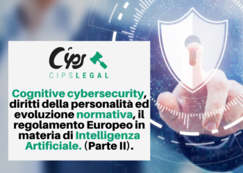 Cognitive cybersecurity, diritti della personalità ed evoluzione normativa, il regolamento Europeo in materia di Intelligenza Artificiale. (Parte II).