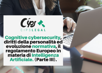Cognitive cybersecurity, diritti della personalità ed evoluzione normativa, il regolamento Europeo in materia di Intelligenza Artificiale. (Parte III).