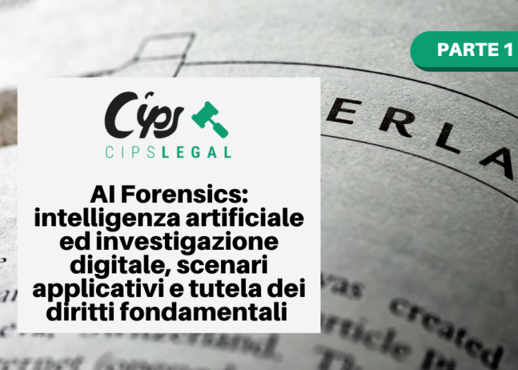 AI Forensics: intelligenza artificiale ed investigazione digitale, scenari applicativi e tutela dei diritti fondamentali – parte 1 di 2
